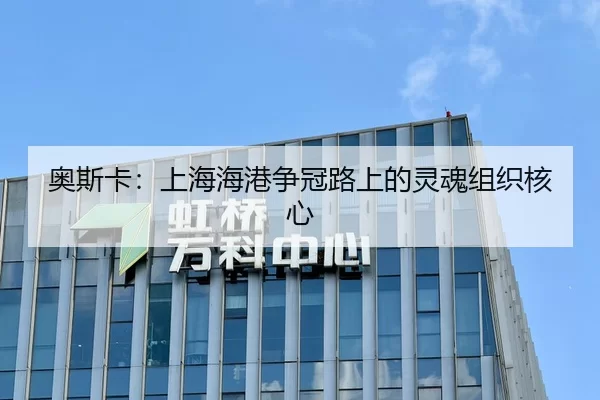 奥斯卡：上海海港争冠路上的灵魂组织核心